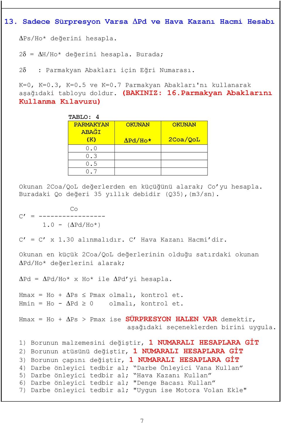 7 OKUNAN Pd/Ho* OKUNAN 2Coa/QoL Okunan 2Coa/QoL değerlerden en küçüğünü alarak; Co yu hesapla. Buradaki Qo değeri 35 yıllık debidir (Q35),(m3/sn). Co C = ----------------- 1.0 - ( Pd/Ho*) C = C x 1.