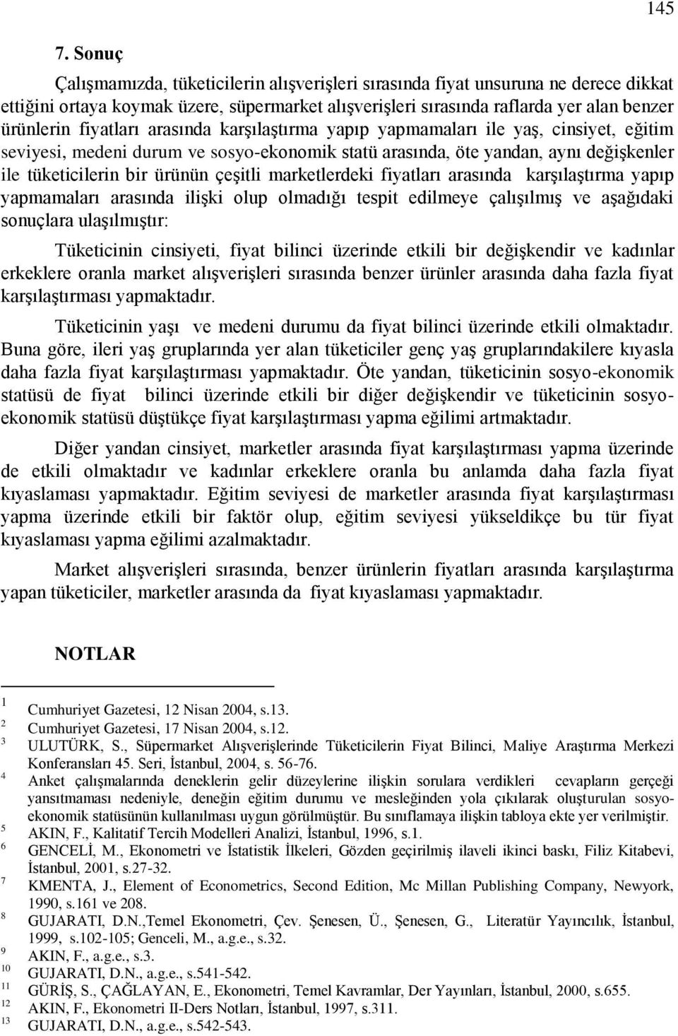 arasında karģılaģtırma yapıp yapmamaları arasında lģk olup olmadığı tespt edlmeye çalıģılmıģ ve aģağıdak sonuçlara ulaģılmıģtır: Tüketcnn cnsyet, fyat blnc üzernde etkl br değģkendr ve kadınlar