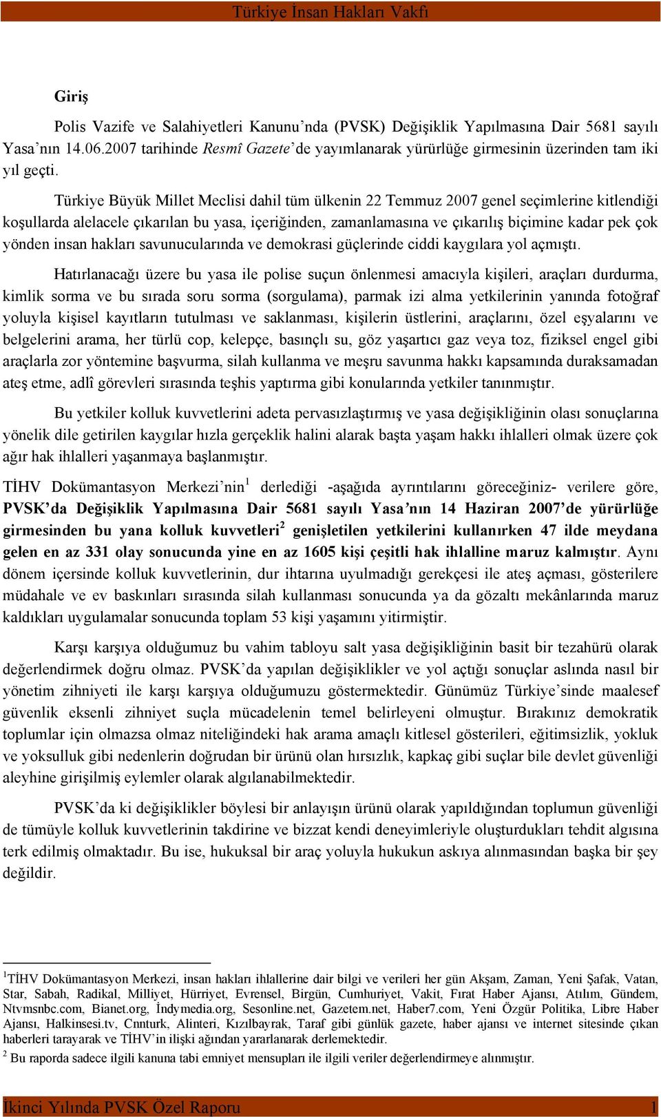 Türkiye Büyük Millet Meclisi dahil tüm ülkenin 22 Temmuz 2007 genel seçimlerine kitlendiği koşullarda alelacele çıkarılan bu yasa, içeriğinden, zamanlamasına ve çıkarılış biçimine kadar pek çok