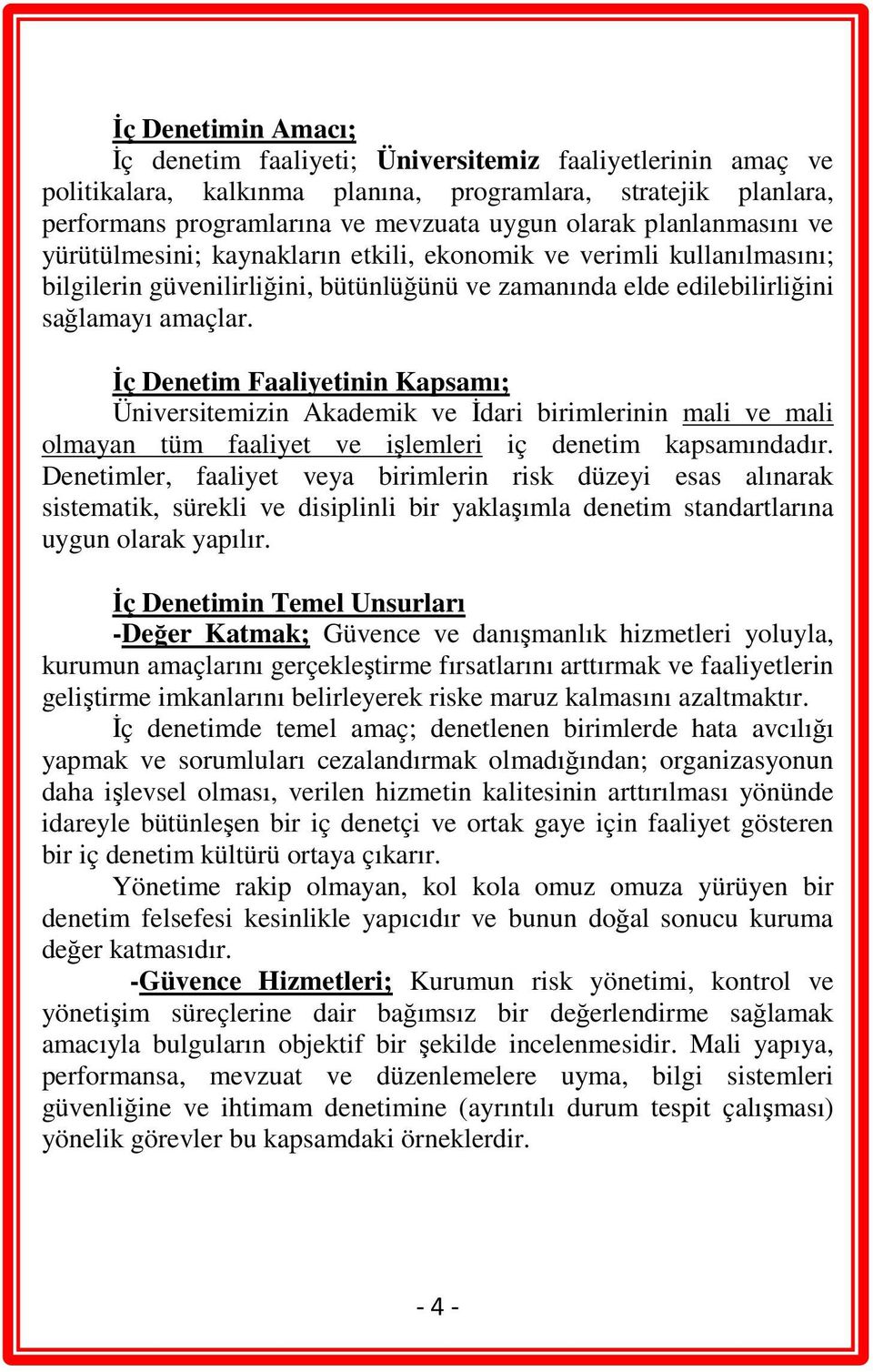 İç Denetim Faaliyetinin Kapsamı; Üniversitemizin Akademik ve İdari birimlerinin mali ve mali olmayan tüm faaliyet ve işlemleri iç denetim kapsamındadır.