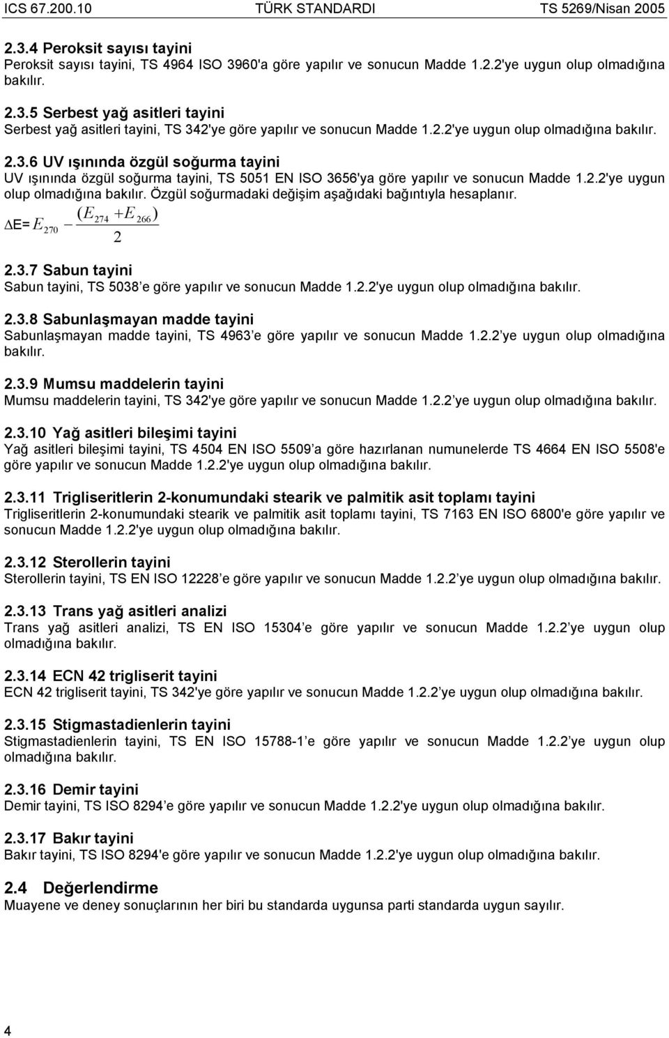 ( E 266 E= ) 274 + E E270 2 2.3.7 Sabun tayini Sabun tayini, TS 5038 e göre yapılır ve sonucun Madde 1.2.2'ye uygun olup olmadığına bakılır. 2.3.8 Sabunlaşmayan madde tayini Sabunlaşmayan madde tayini, TS 4963 e göre yapılır ve sonucun Madde 1.