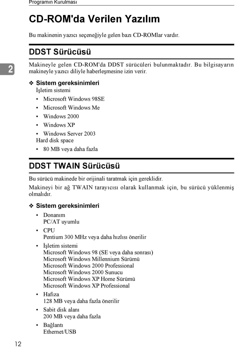 Sistem gereksinimleri İşletim sistemi Microsoft Windows 98SE Microsoft Windows Me Windows 2000 Windows XP Windows Server 2003 Hard disk space 80 MB veya daha fazla DDST TWAIN Sürücüsü Bu sürücü