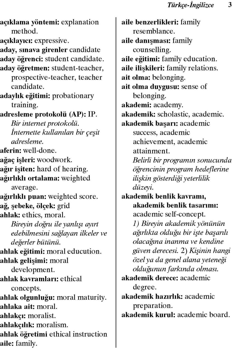 İnternette kullanılan bir çeşit adresleme. aferin: well-done. ağaç işleri: woodwork. ağır işiten: hard of hearing. ağırlıklı ortalama: weighted average. ağırlıklı puan: weighted score.