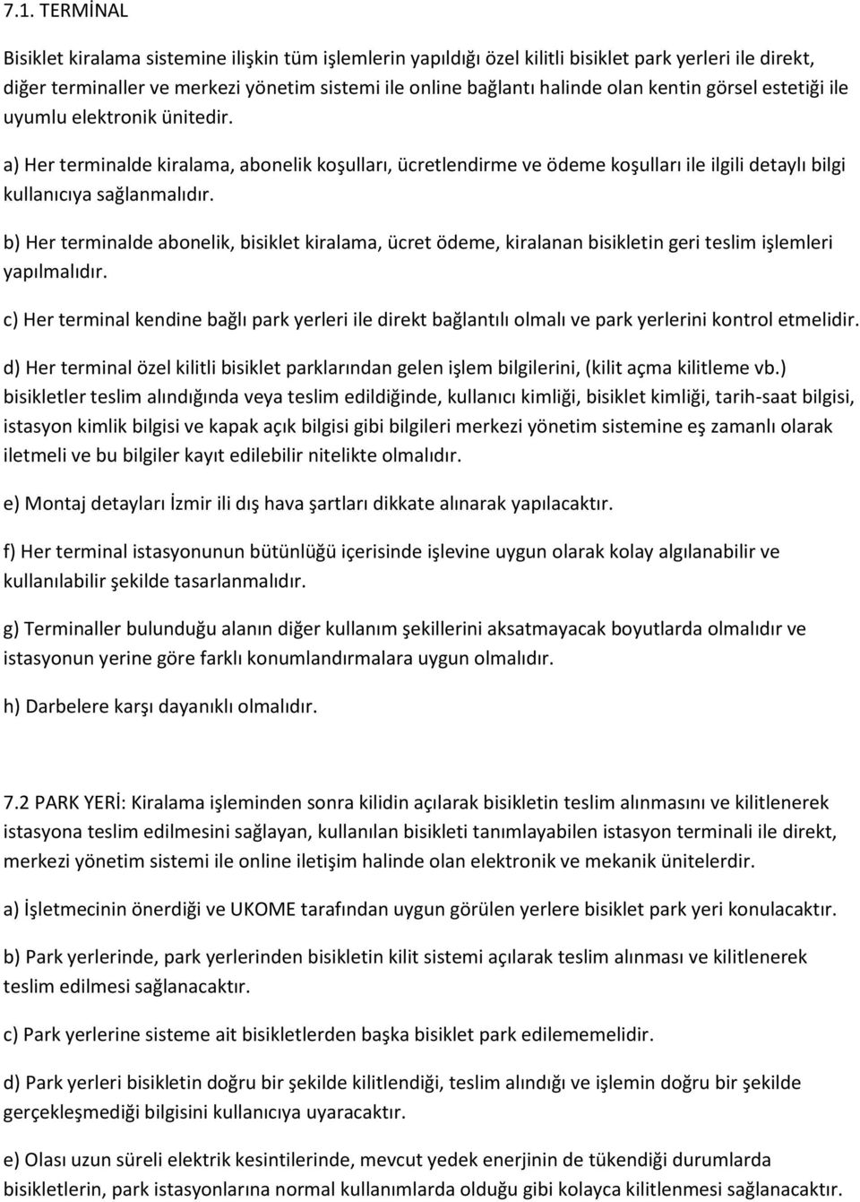 b) Her terminalde abonelik, bisiklet kiralama, ücret ödeme, kiralanan bisikletin geri teslim işlemleri yapılmalıdır.