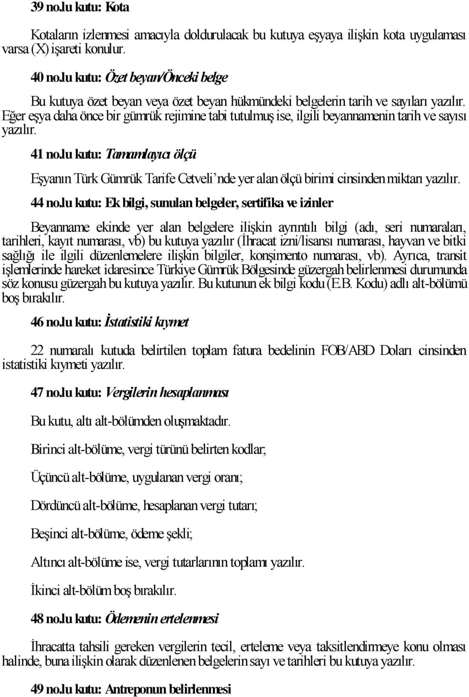 lu kutu: Tmmlyıcı ölçü Eşynın Türk Gümrük Trife Cetli nde yer ln ölçü irimi cinsinden miktrı yzılır. 44 no.