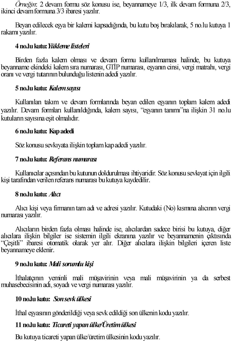 dedi yzılır. 5 no.lu kutu: Klem syısı Kullnıln tkım devm formlrınd eyn edilen toplm klem dedi yzılır. Devm formlrı kullnıldığınd, klem syısı, n ilişkin 31 no.lu kutulrın syısın eşit olmlıdır. 6 no.