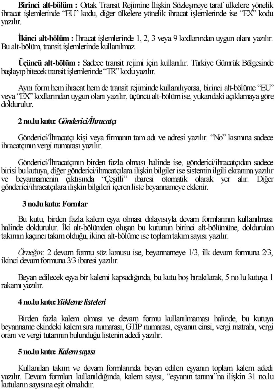 Türkiye Gümrük Bölgesinde şlyıp itecek trnsit işlemlerinde TR kodu yzılır.