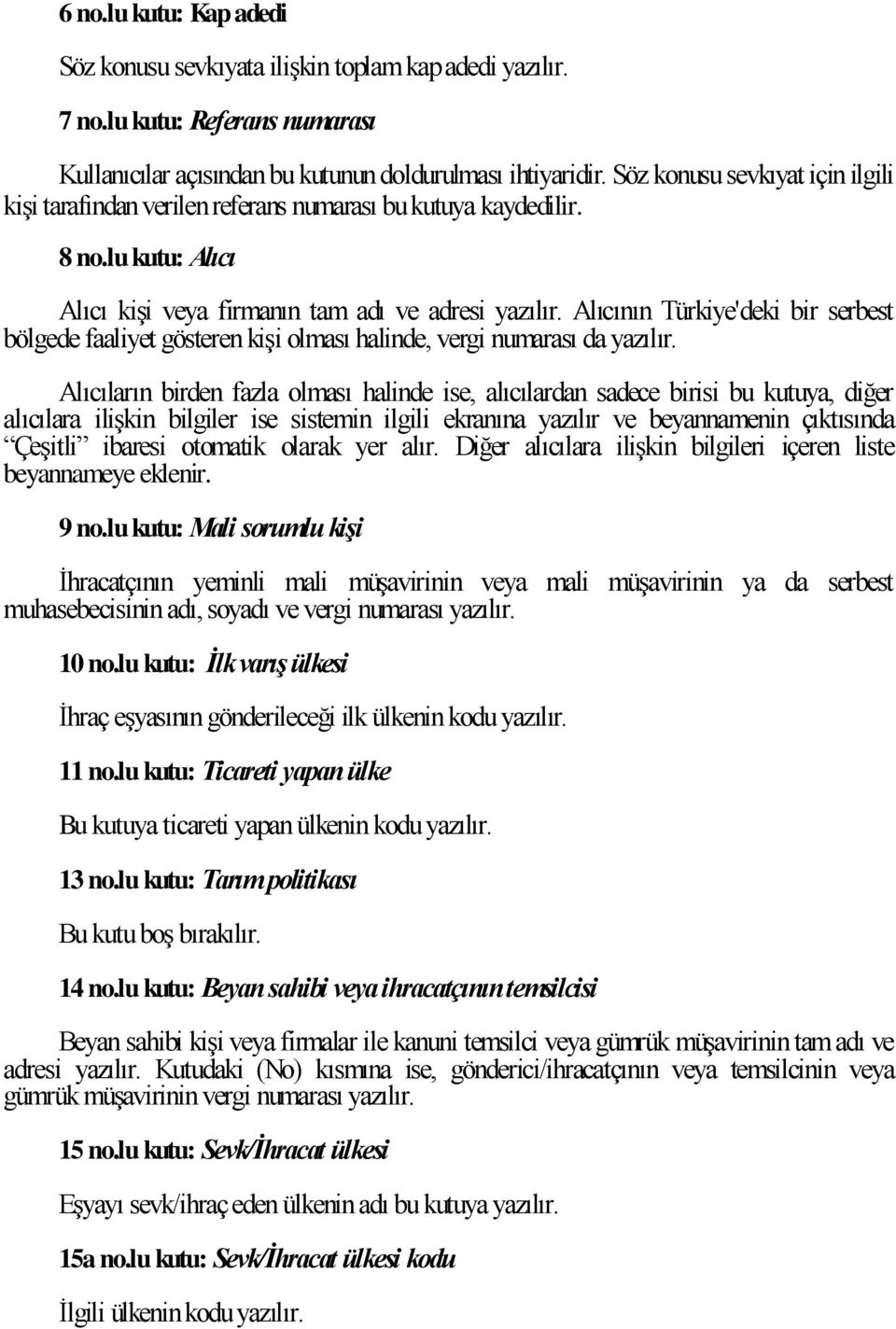 Alıcının Türkiye'deki ir serest ölgede fliyet gösteren kişi olmsı hlinde, rgi numrsı d yzılır.