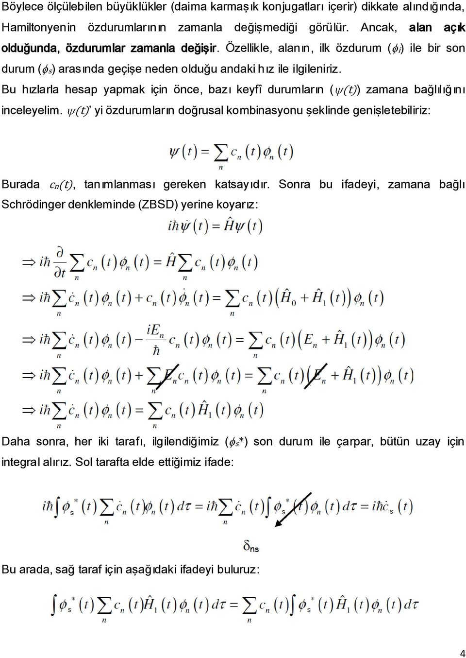 Bu hızlarla hesap yapmak için önce, bazı keyfî durumların (ψ(t)) zamana bağlılığını inceleyelim.