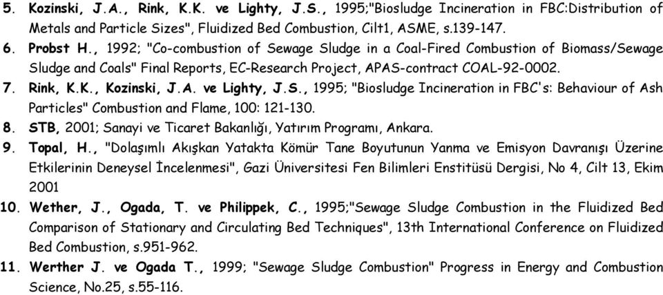 S., 1995; "Biosludge Incineration in FBC's: Behaviour of Ash Particles" Combustion and Flame, 100: 121-130. 8. STB, 2001; Sanayi ve Ticaret Bakanlığı, Yatırım Programı, Ankara. 9. Topal, H.