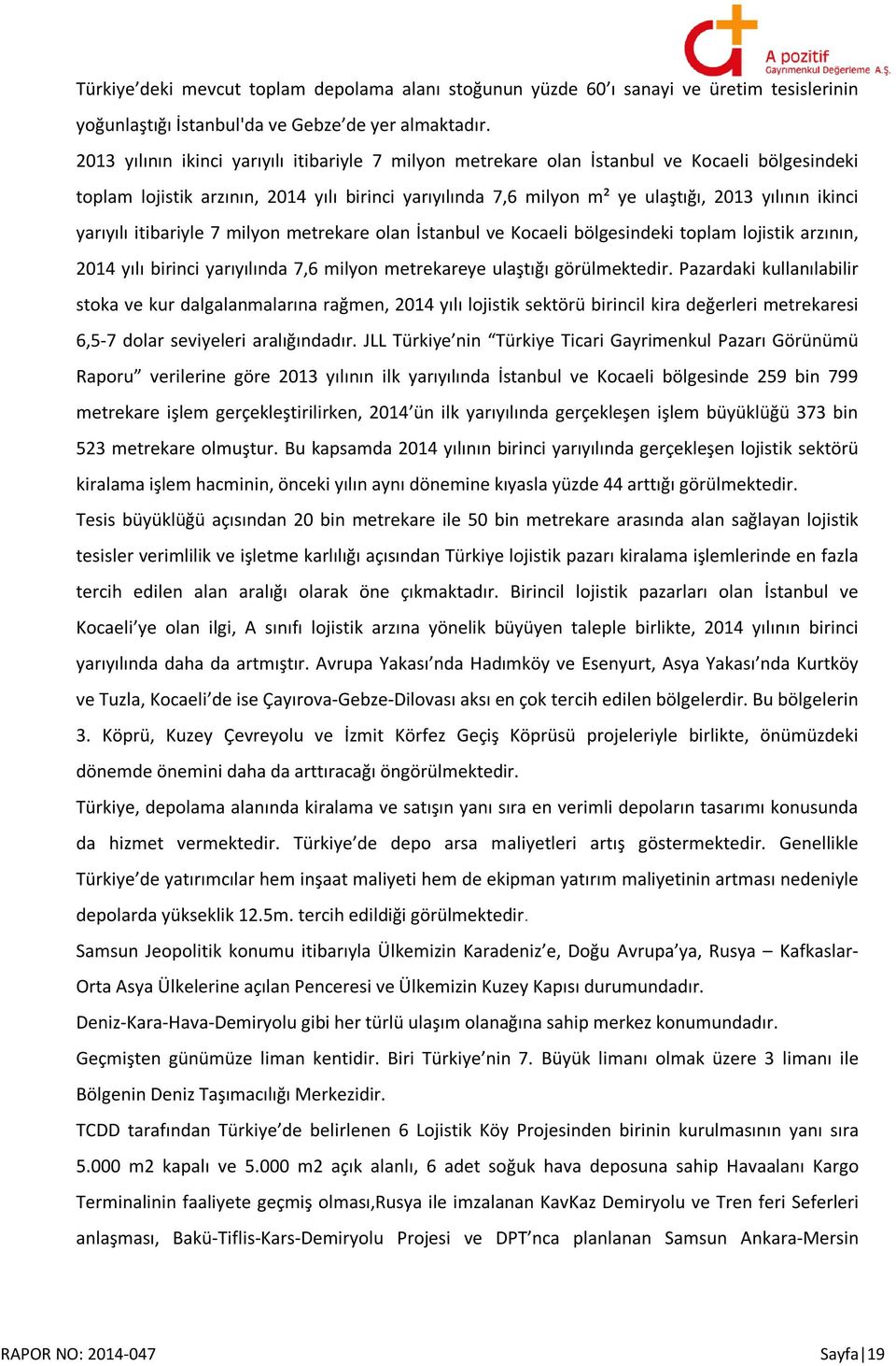 yarıyılı itibariyle 7 milyon metrekare olan İstanbul ve Kocaeli bölgesindeki toplam lojistik arzının, 2014 yılı birinci yarıyılında 7,6 milyon metrekareye ulaştığı görülmektedir.