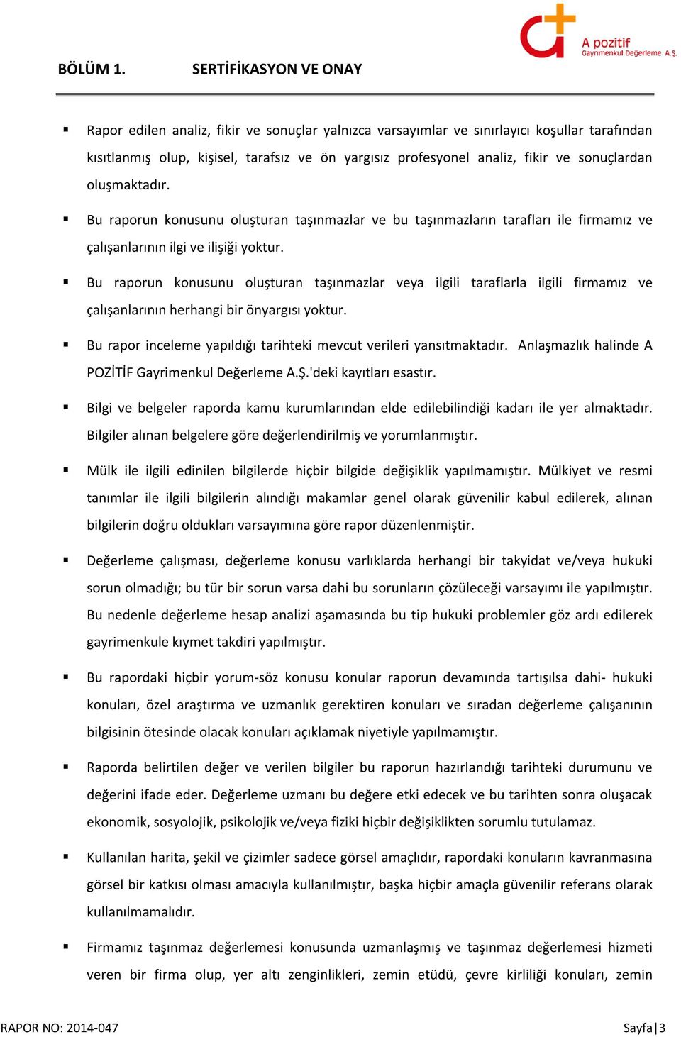 sonuçlardan oluşmaktadır. Bu raporun konusunu oluşturan taşınmazlar ve bu taşınmazların tarafları ile firmamız ve çalışanlarının ilgi ve ilişiği yoktur.