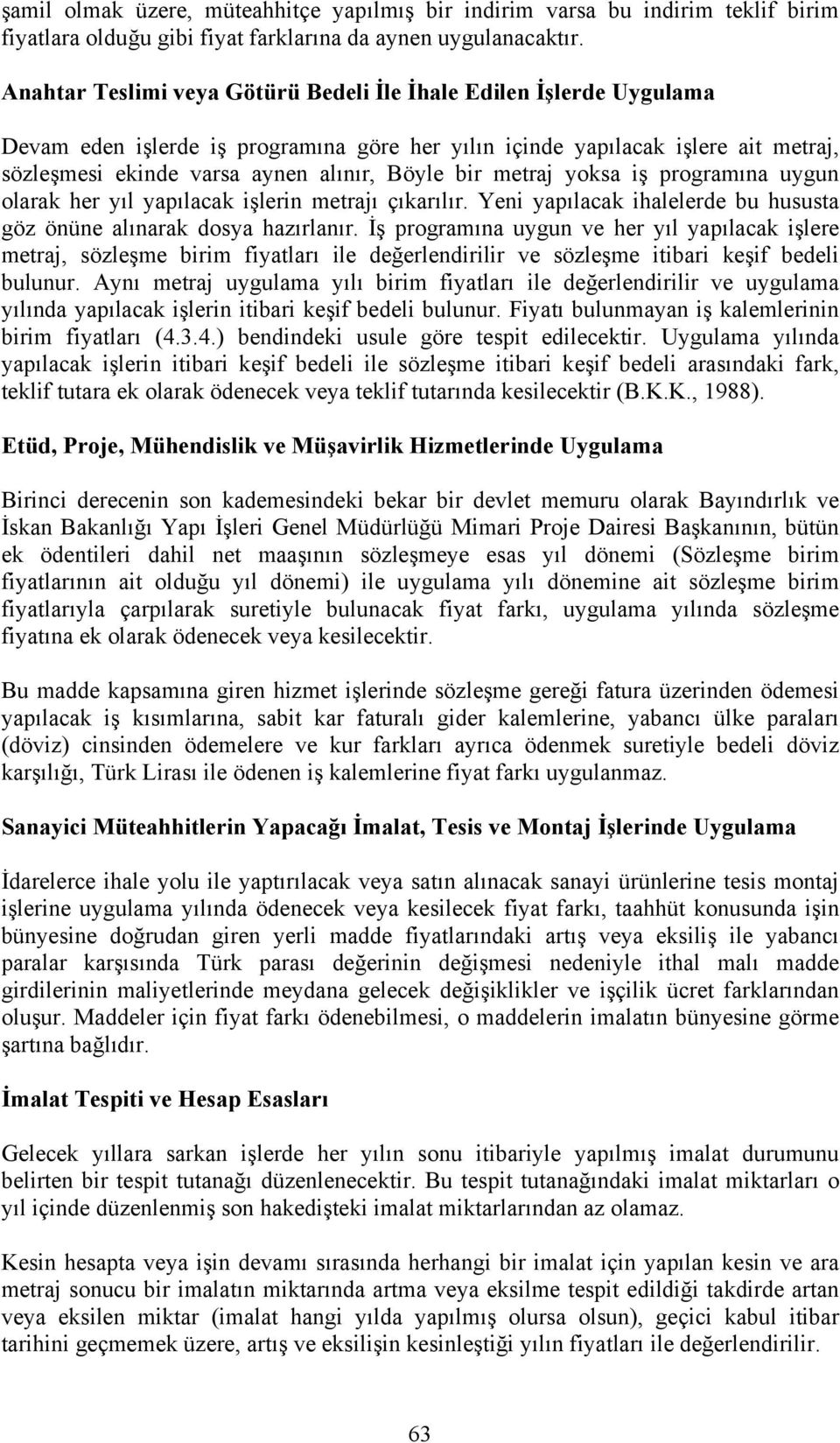 bir metraj yoksa iş programına uygun olarak her yıl yapılacak işlerin metrajı çıkarılır. Yeni yapılacak ihalelerde bu hususta göz önüne alınarak dosya hazırlanır.