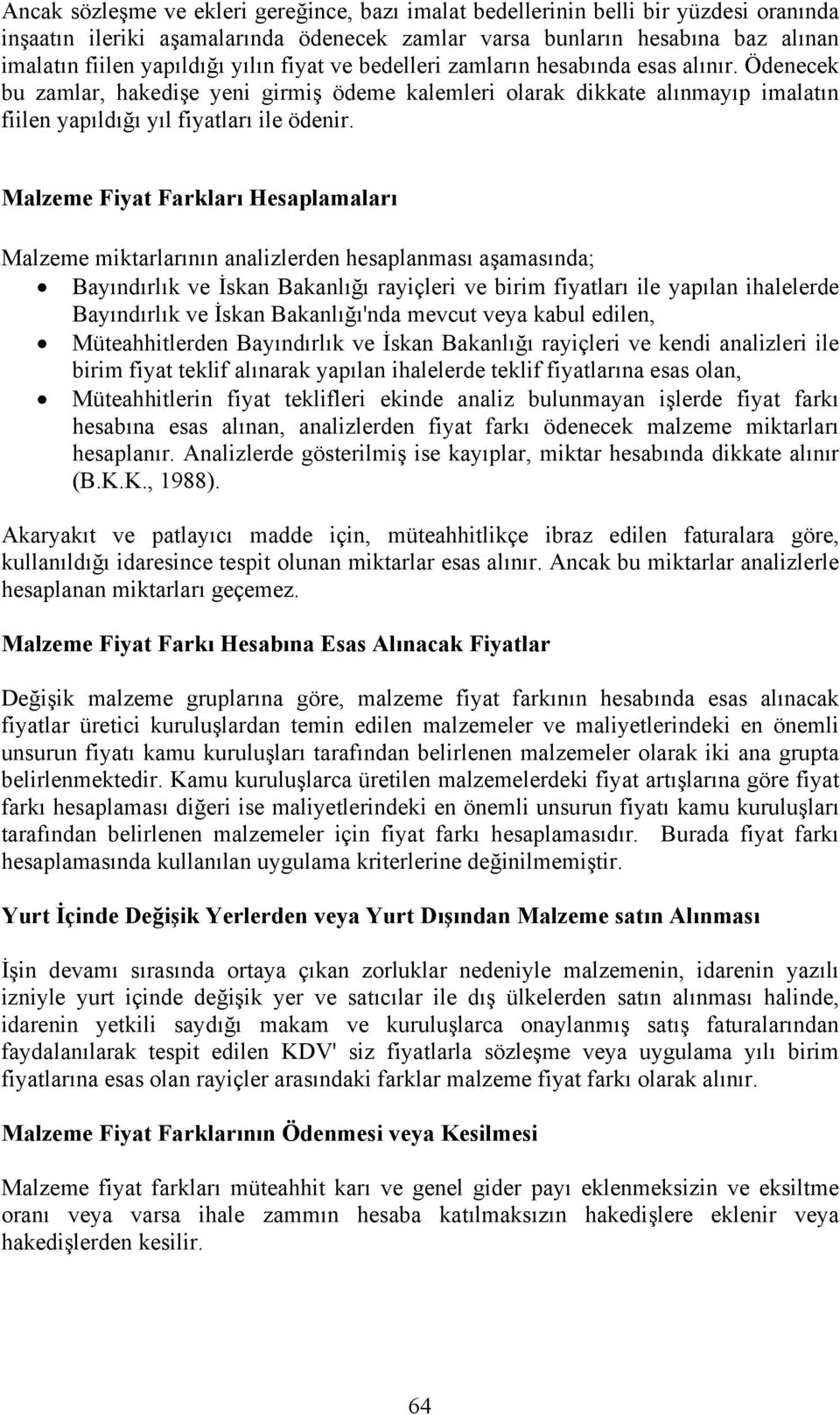 Malzeme Fiyat Farkları Hesaplamaları Malzeme miktarlarının analizlerden hesaplanması aşamasında; Bayındırlık ve İskan Bakanlığı rayiçleri ve birim fiyatları ile yapılan ihalelerde Bayındırlık ve