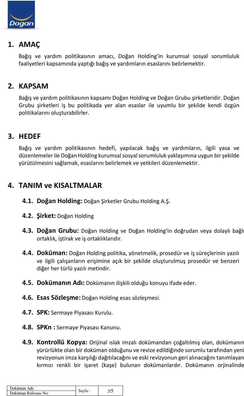 Doğan Grubu şirketleri iş bu politikada yer alan esaslar ile uyumlu bir şekilde kendi özgün politikalarını oluşturabilirler. 3.