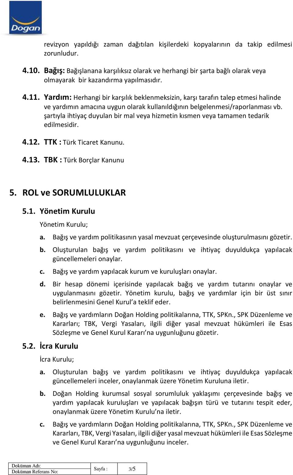 Yardım: Herhangi bir karşılık beklenmeksizin, karşı tarafın talep etmesi halinde ve yardımın amacına uygun olarak kullanıldığının belgelenmesi/raporlanması vb.