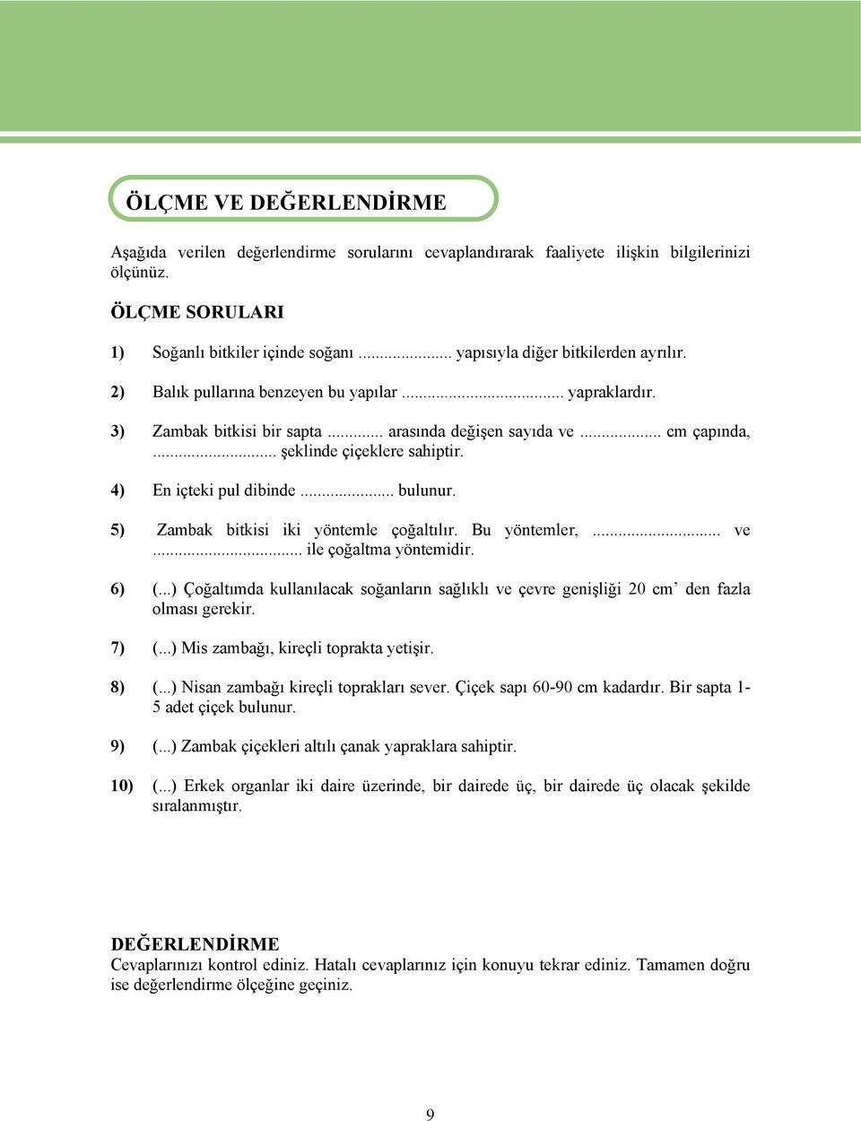 4) En içteki pul dibinde... bulunur. 5) Zambak bitkisi iki yöntemle çoğaltılır. Bu yöntemler,... ve... ile çoğaltma yöntemidir. 6) (.