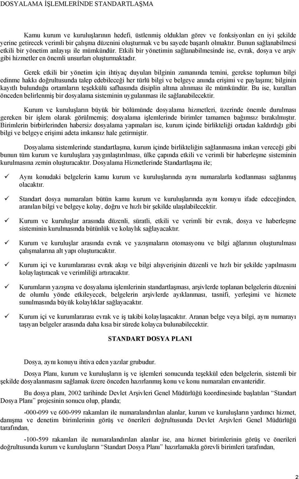 Etkili bir yönetimin sağlanabilmesinde ise, evrak, dosya ve arşiv gibi hizmetler en önemli unsurları oluşturmaktadır.