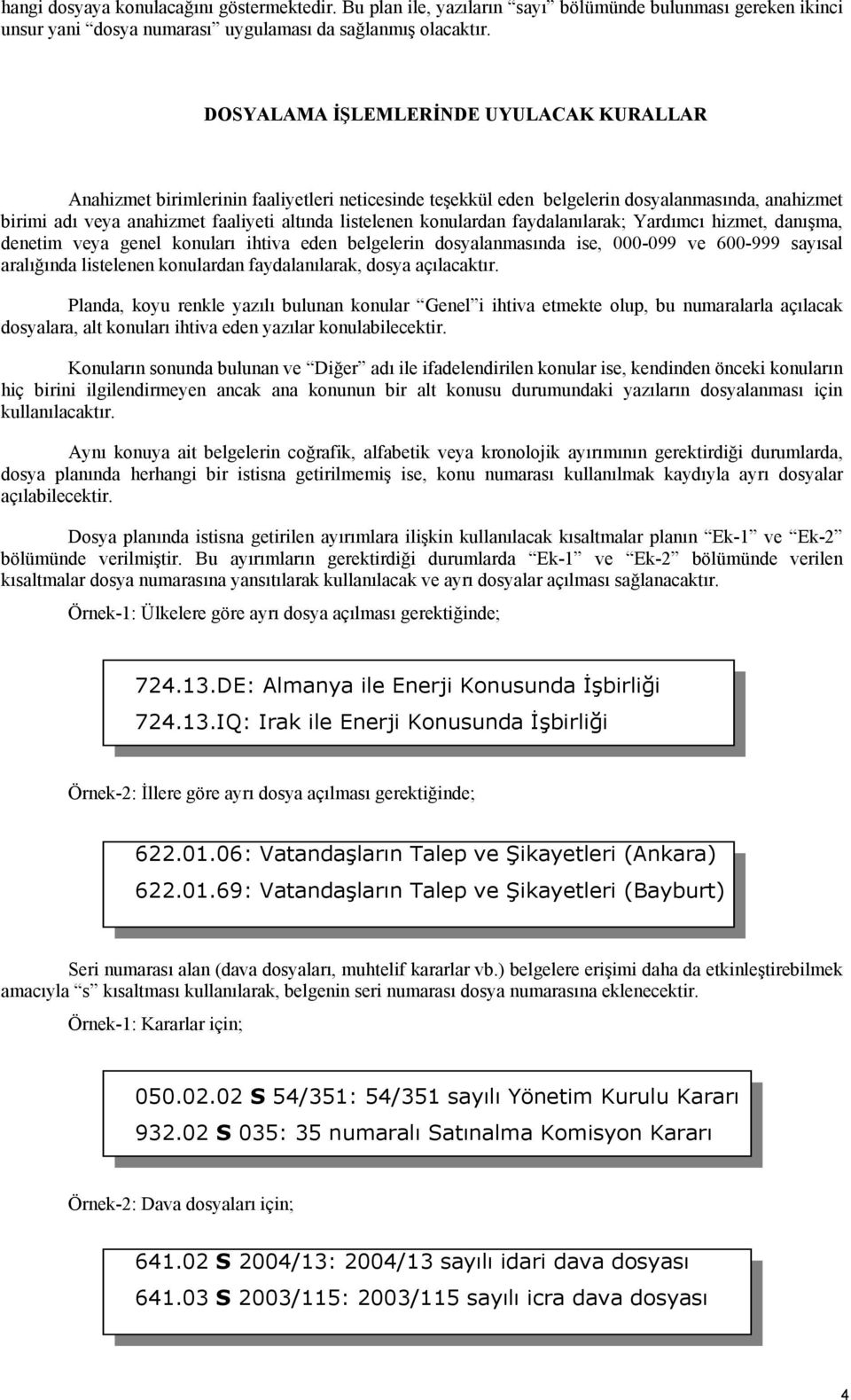 konulardan faydalanılarak; Yardımcı hizmet, danışma, denetim veya genel konuları ihtiva eden belgelerin dosyalanmasında ise, 000-099 ve 600-999 sayısal aralığında listelenen konulardan