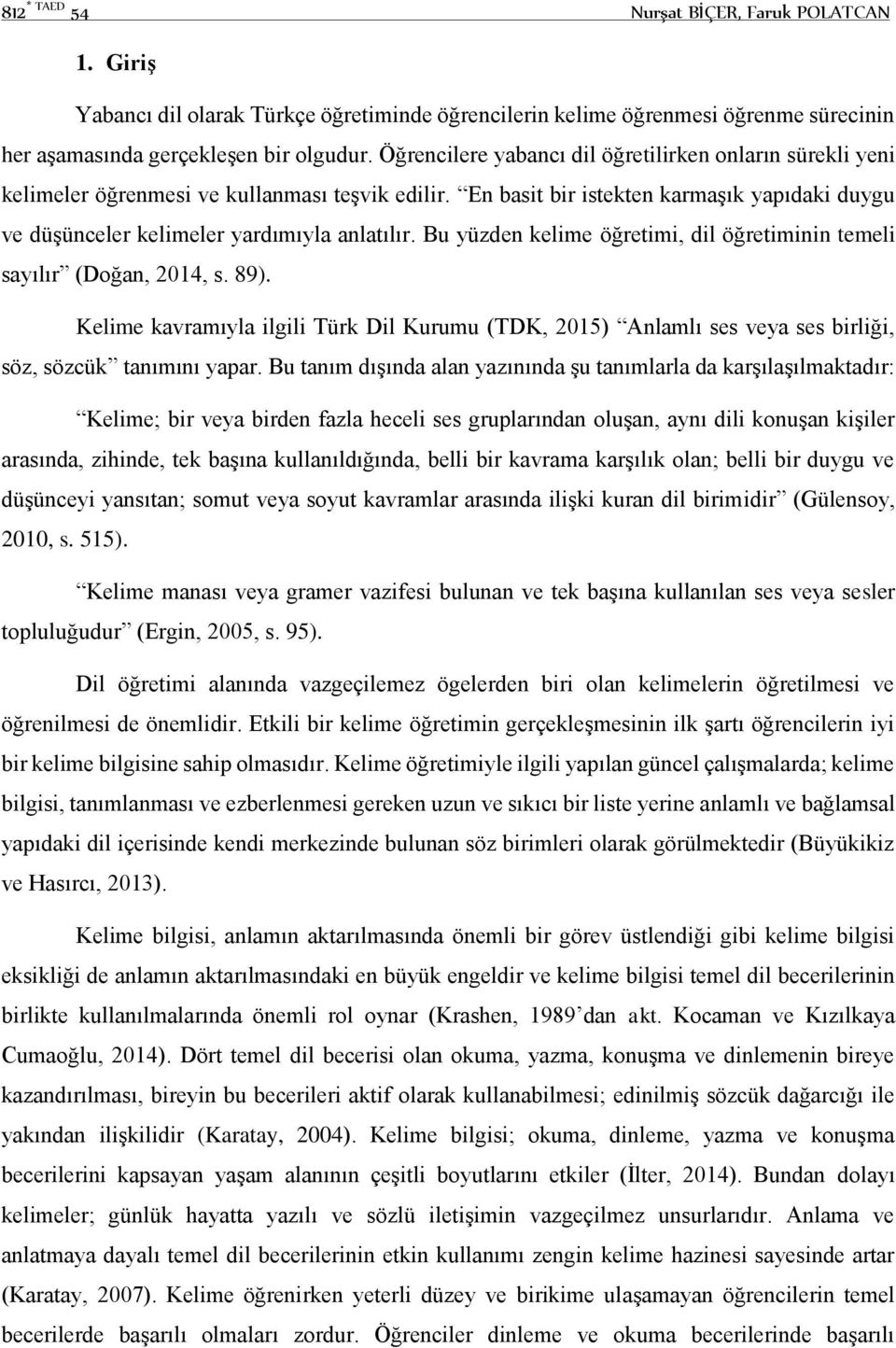 Bu yüzden kelime öğretimi, dil öğretiminin temeli sayılır (Doğan, 2014, s. 89). Kelime kavramıyla ilgili Türk Dil Kurumu (TDK, 2015) Anlamlı ses veya ses birliği, söz, sözcük tanımını yapar.