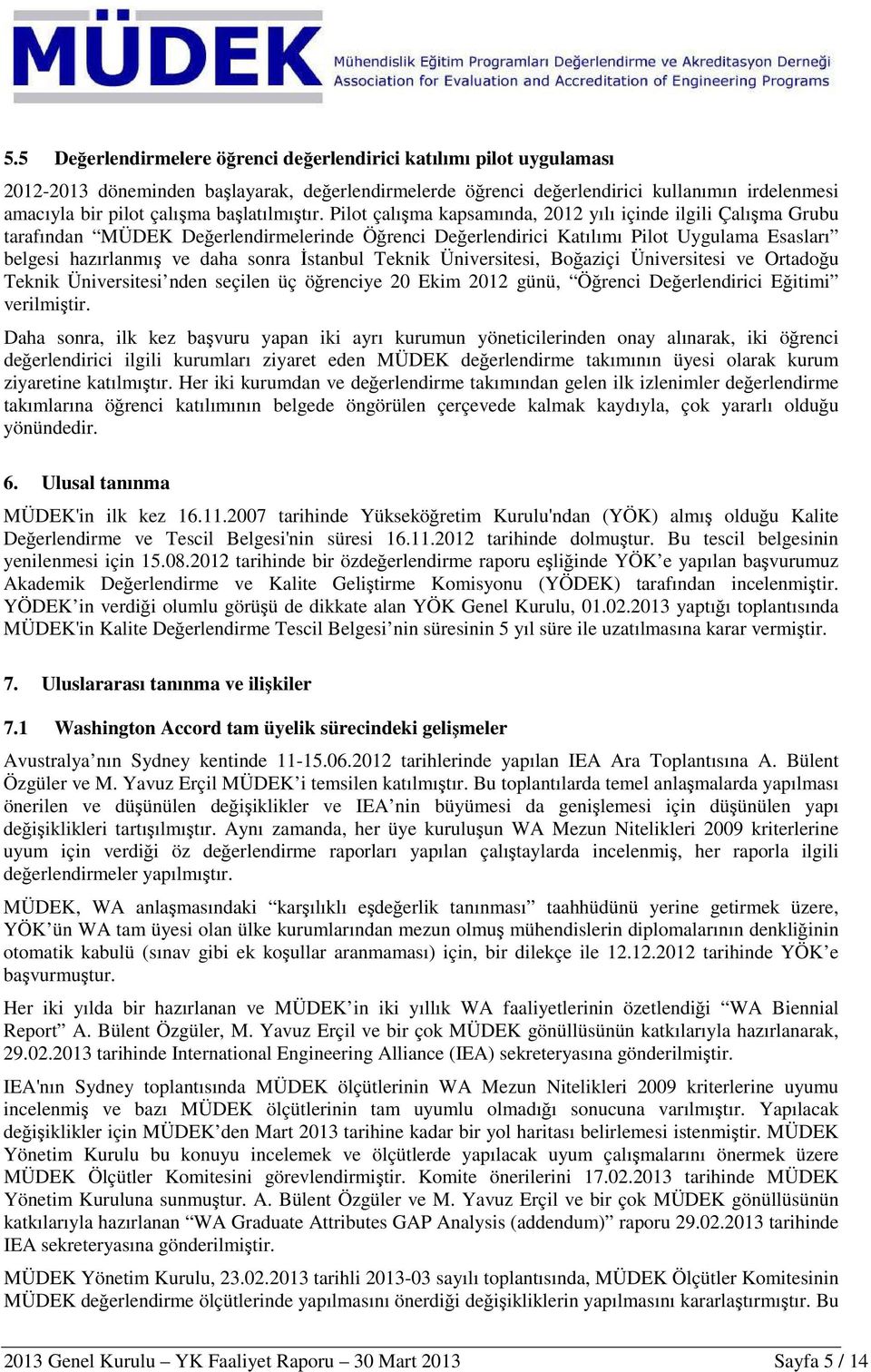 Pilot çalışma kapsamında, 2012 yılı içinde ilgili Çalışma Grubu tarafından MÜDEK Değerlendirmelerinde Öğrenci Değerlendirici Katılımı Pilot Uygulama Esasları belgesi hazırlanmış ve daha sonra