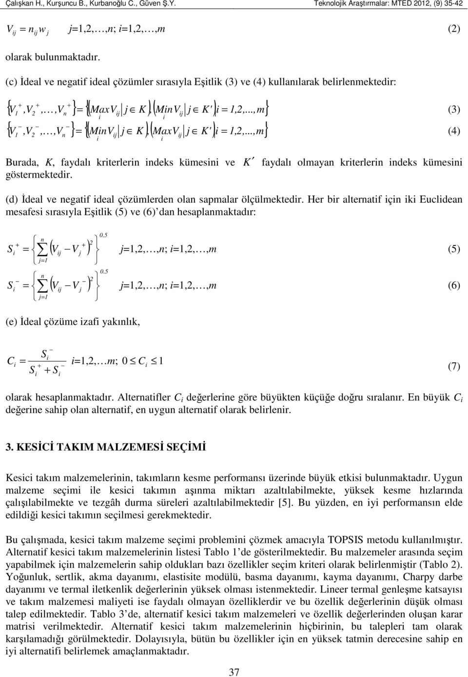 ..,m} K (3) K (4) Burada, K, faydalı krterlern ndeks kümesn ve K faydalı olmayan krterlern ndeks kümesn göstermektedr. (d) İdeal ve negatf deal çözümlerden olan sapmalar ölçülmektedr.