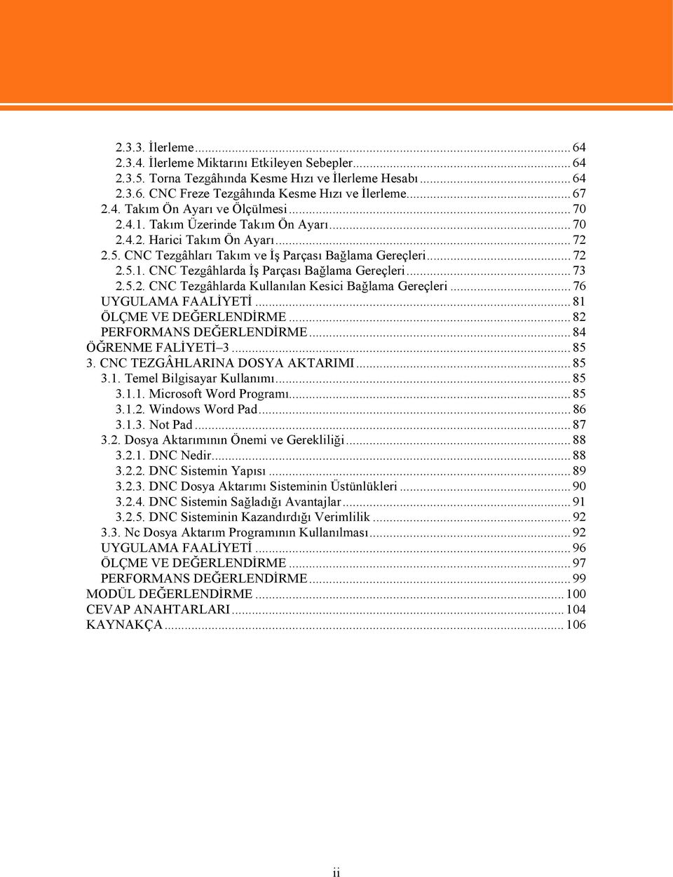 ..73 2.5.2. CNC Tezgâhlarda Kullanılan Kesici Bağlama Gereçleri...76 UYGULAMA FAALİYETİ...81 ÖLÇME VE DEĞERLENDİRME...82 PERFORMANS DEĞERLENDİRME...84 ÖĞRENME FALİYETİ 3...85 3.