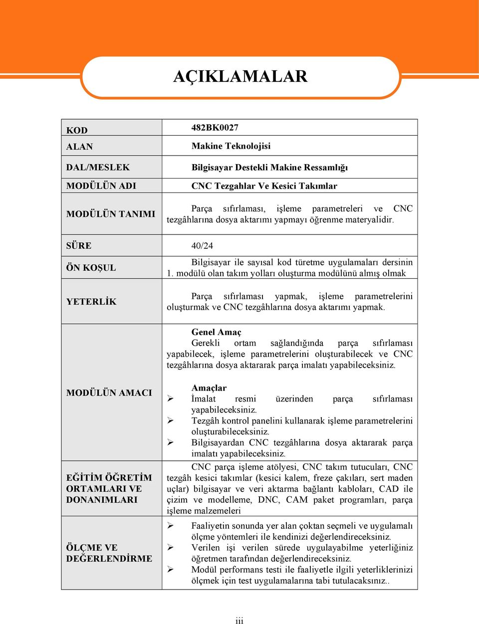 modülü olan takım yolları oluşturma modülünü almış olmak Parça sıfırlaması yapmak, işleme parametrelerini oluşturmak ve CNC tezgâhlarına dosya aktarımı yapmak.