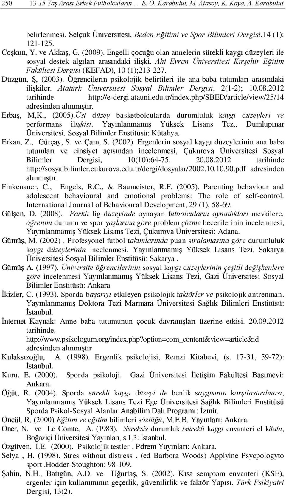 Ahi Evran Üniversitesi Kırşehir Eğitim Fakültesi Dergisi (KEFAD), 10 (1);213-227. Düzgün, Ş, (2003). Öğrencilerin psikolojik belirtileri ile ana-baba tutumları arasındaki ilişkiler.