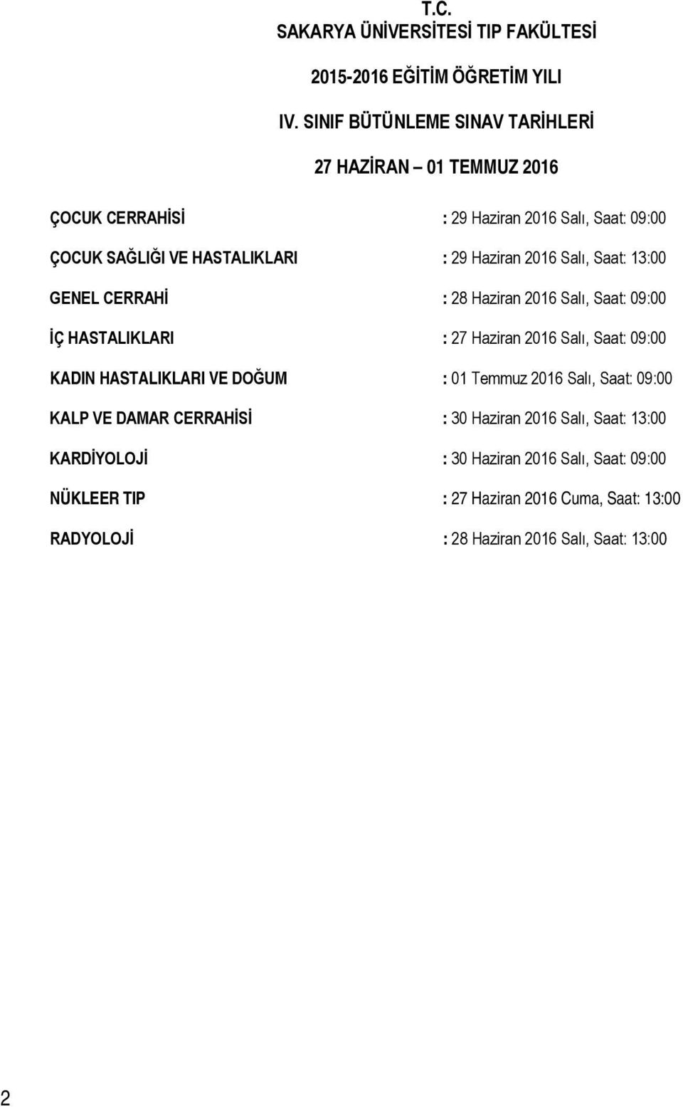 2016 Salı, Saat: 13:00 GENEL CERRAHİ : 28 Haziran 2016 Salı, Saat: 09:00 İÇ HASTALIKLARI : 27 Haziran 2016 Salı, Saat: 09:00 KADIN HASTALIKLARI VE DOĞUM :