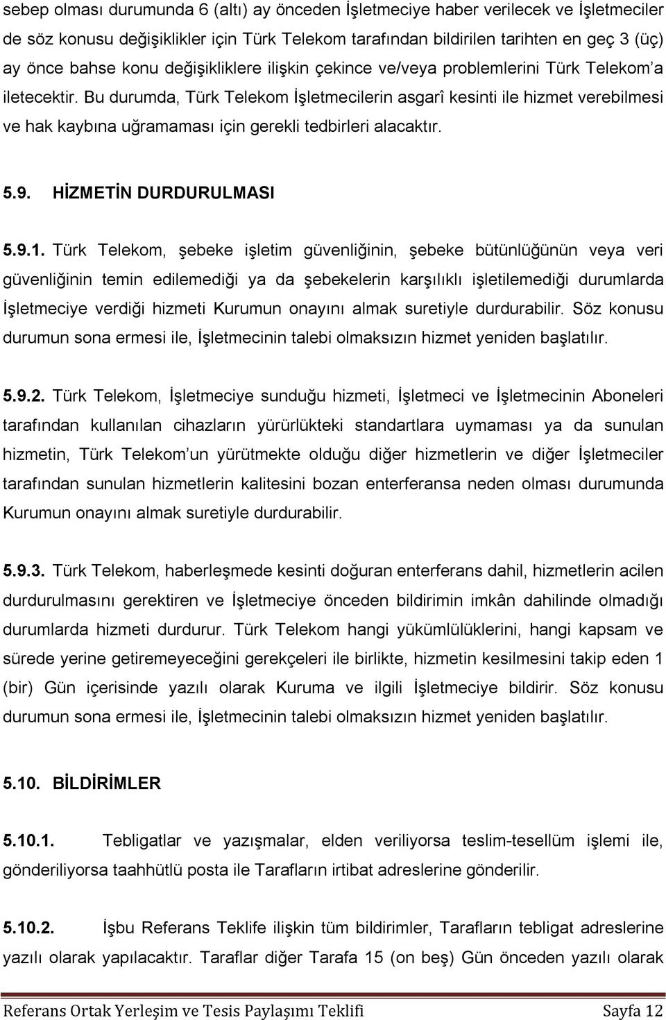 Bu durumda, Türk Telekom İşletmecilerin asgarî kesinti ile hizmet verebilmesi ve hak kaybına uğramaması için gerekli tedbirleri alacaktır. 5.9. HİZMETİN DURDURULMASI 5.9.1.
