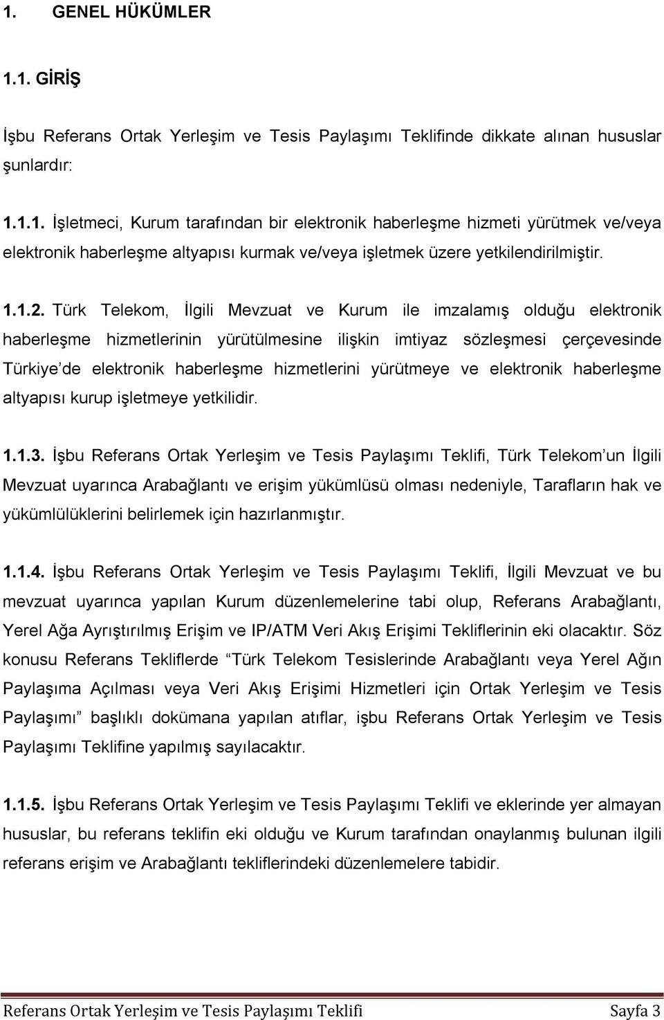Türk Telekom, İlgili Mevzuat ve Kurum ile imzalamış olduğu elektronik haberleşme hizmetlerinin yürütülmesine ilişkin imtiyaz sözleşmesi çerçevesinde Türkiye de elektronik haberleşme hizmetlerini