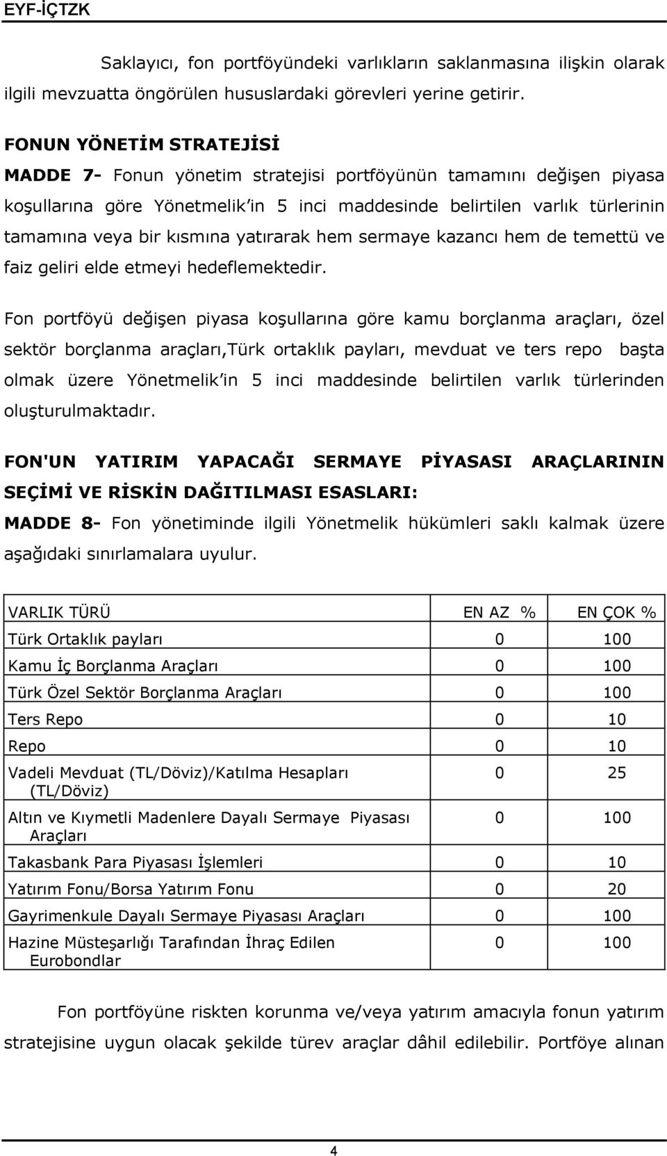 yatırarak hem sermaye kazancı hem de temettü ve faiz geliri elde etmeyi hedeflemektedir.