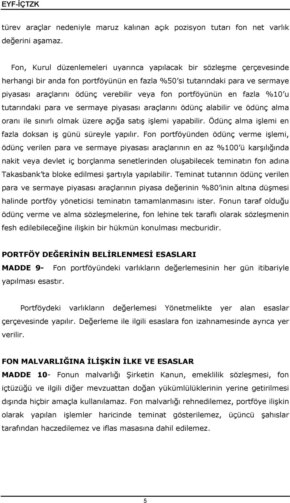 portföyünün en fazla %10 u tutarındaki para ve sermaye piyasası araçlarını ödünç alabilir ve ödünç alma oranı ile sınırlı olmak üzere açığa satış işlemi yapabilir.