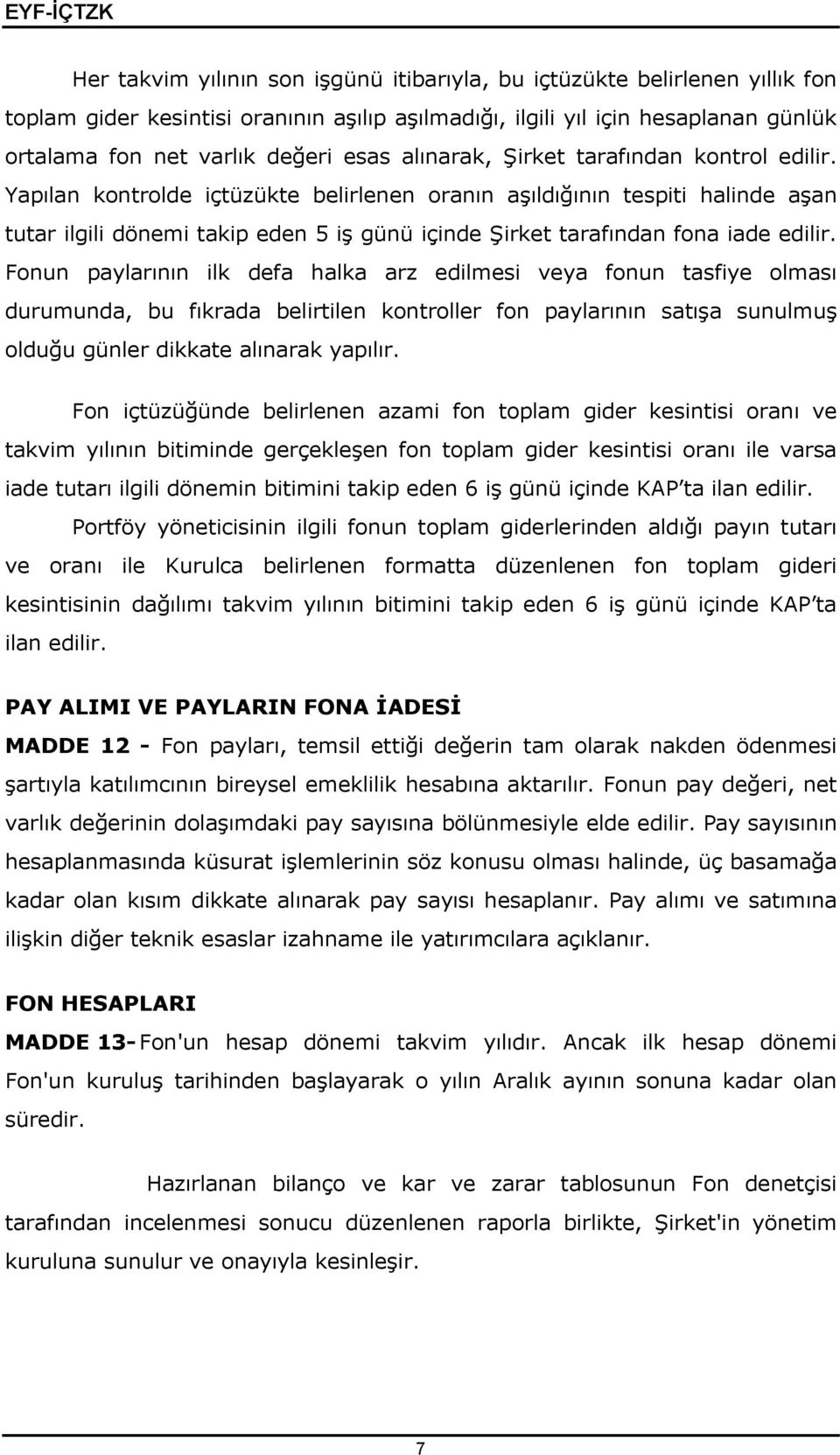 Yapılan kontrolde içtüzükte belirlenen oranın aşıldığının tespiti halinde aşan tutar ilgili dönemi takip eden 5 iş günü içinde Şirket tarafından fona iade edilir.