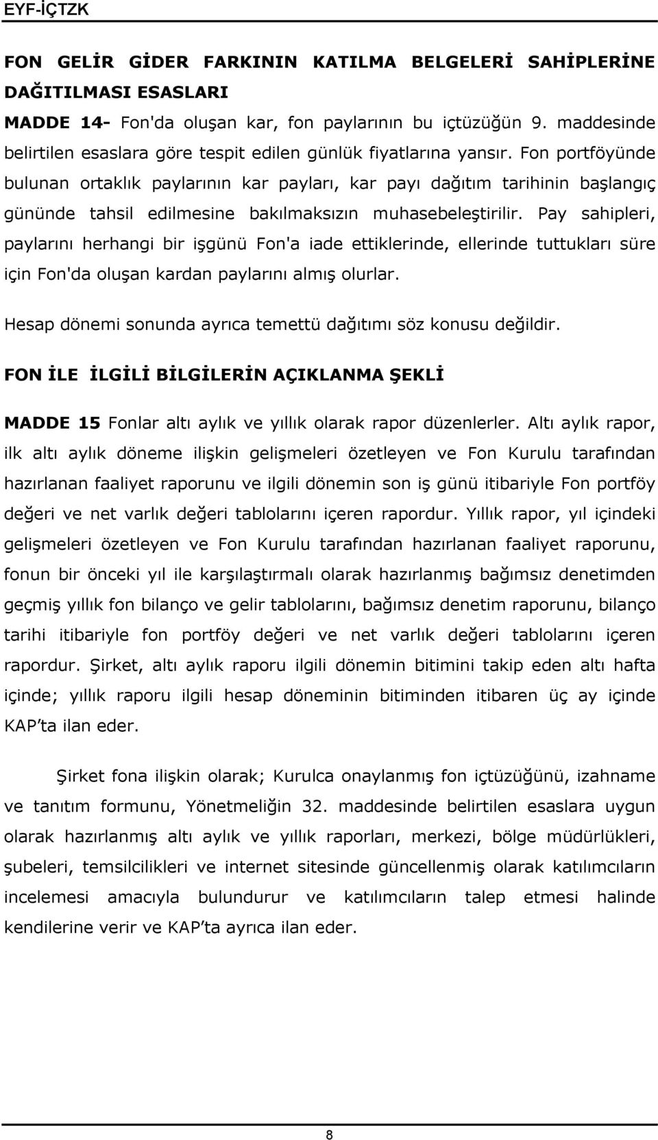 Fon portföyünde bulunan ortaklık paylarının kar payları, kar payı dağıtım tarihinin başlangıç gününde tahsil edilmesine bakılmaksızın muhasebeleştirilir.