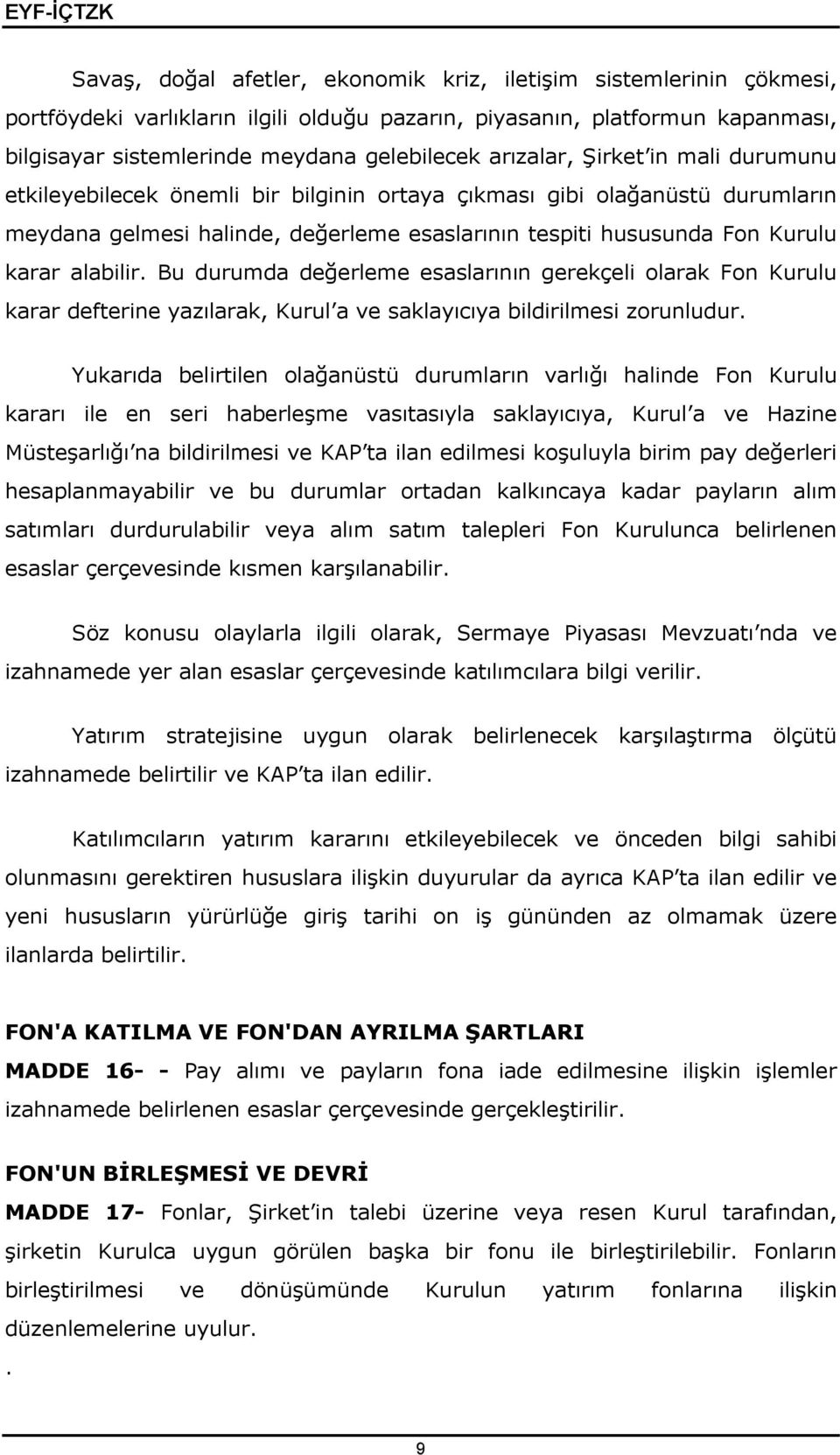 alabilir. Bu durumda değerleme esaslarının gerekçeli olarak Fon Kurulu karar defterine yazılarak, Kurul a ve saklayıcıya bildirilmesi zorunludur.