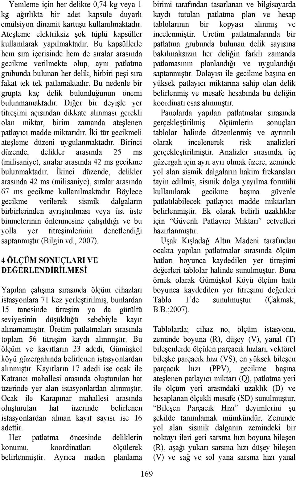 Bu nedenle bir grupta kaç delik bulundu unun önemi bulunmamaktad r. Di er bir deyi le yer titre imi aç s ndan dikkate al nmas gerekli olan miktar, birim zamanda ate lenen patlay c madde miktar d r.