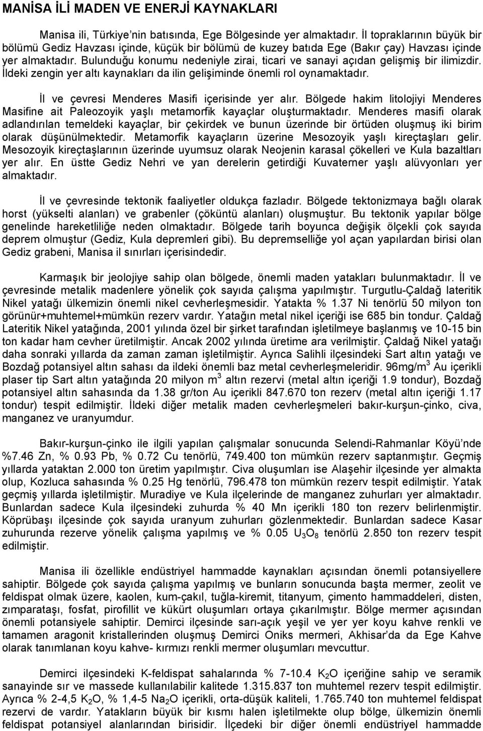 Bulunduğu konumu nedeniyle zirai, ticari ve sanayi açıdan gelişmiş bir ilimizdir. İldeki zengin yer altı kaynakları da ilin gelişiminde önemli rol oynamaktadır.