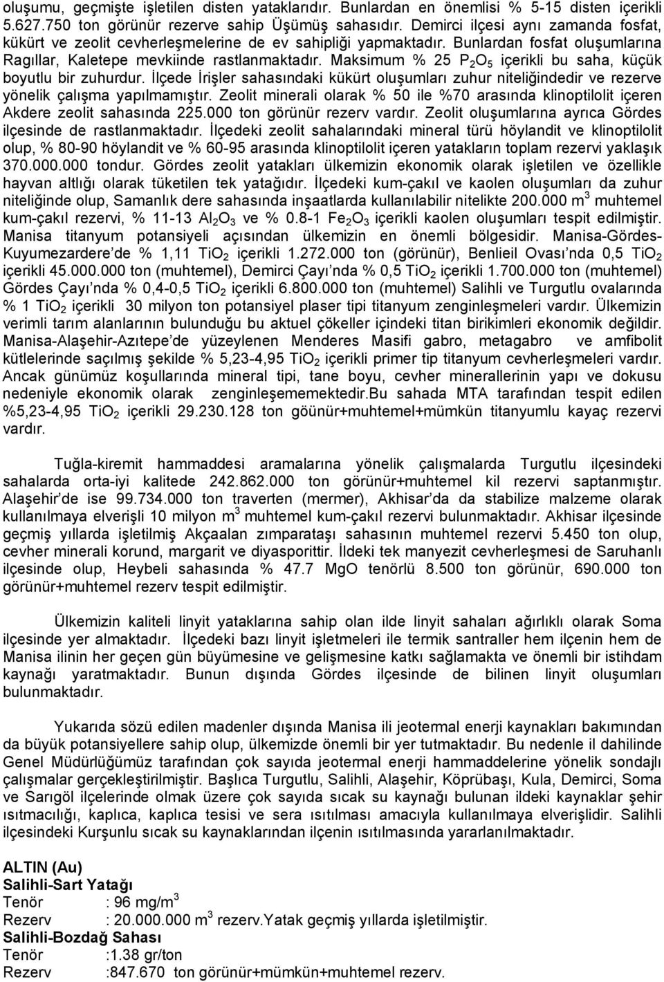 Maksimum % 25 P 2 O 5 içerikli bu saha, küçük boyutlu bir zuhurdur. İlçede İrişler sahasındaki kükürt oluşumları zuhur niteliğindedir ve rezerve yönelik çalışma yapılmamıştır.