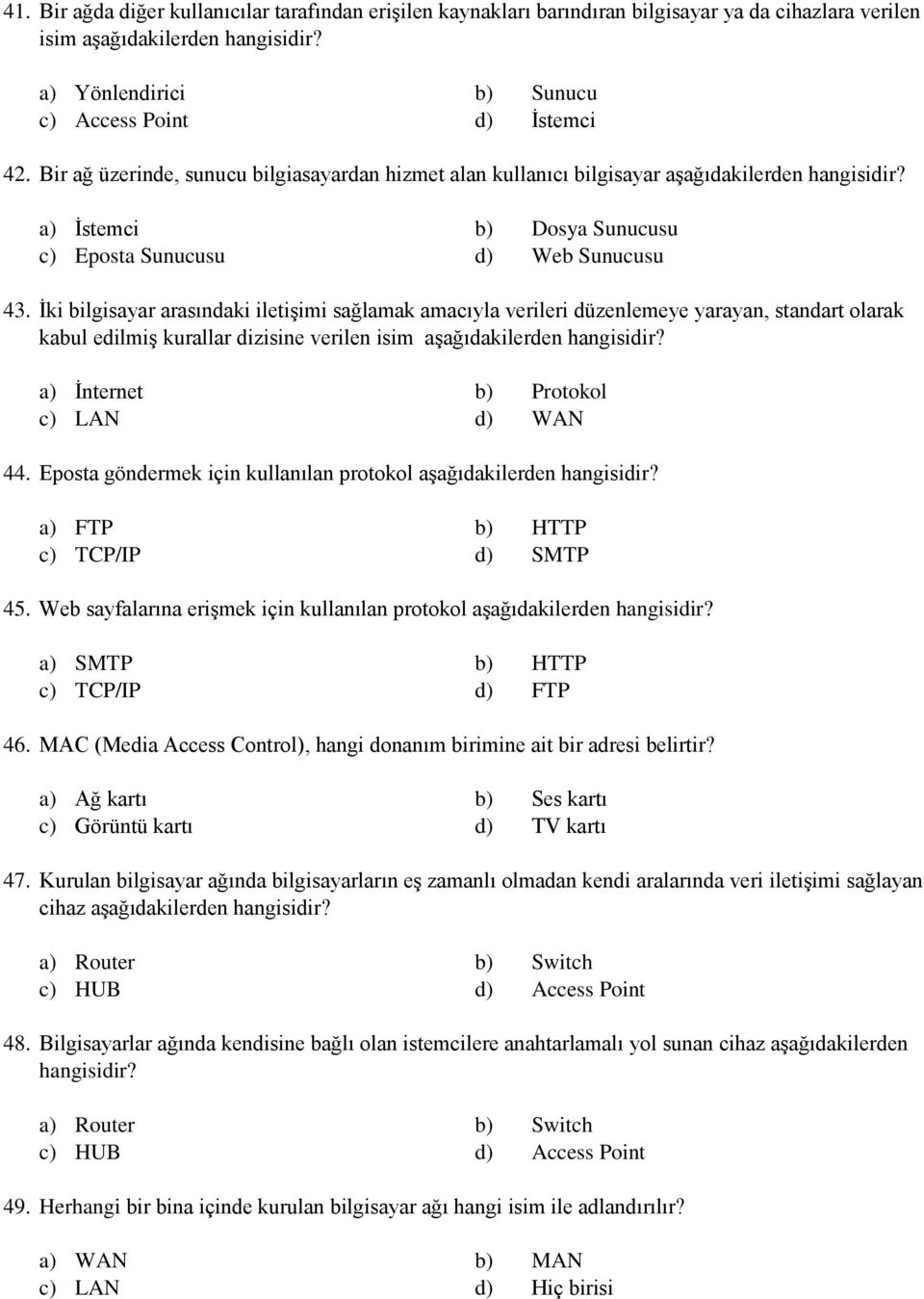 İki bilgisayar arasındaki iletişimi sağlamak amacıyla verileri düzenlemeye yarayan, standart olarak kabul edilmiş kurallar dizisine verilen isim a) İnternet b) Protokol c) LAN d) WAN 44.