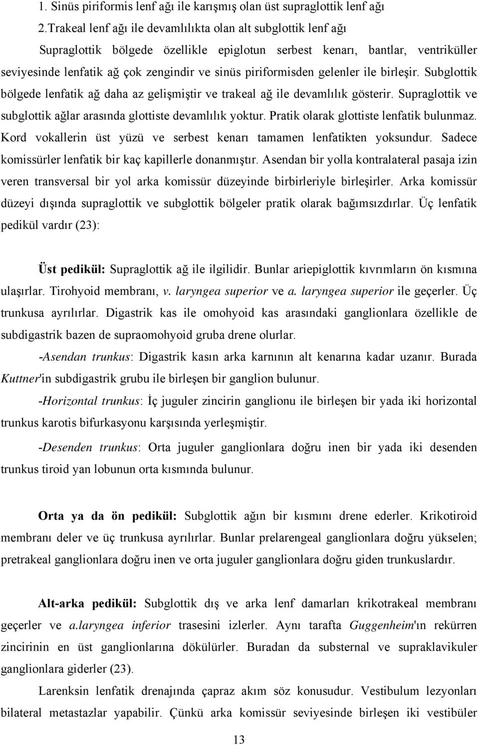 piriformisden gelenler ile birleşir. Subglottik bölgede lenfatik ağ daha az gelişmiştir ve trakeal ağ ile devamlılık gösterir. Supraglottik ve subglottik ağlar arasında glottiste devamlılık yoktur.