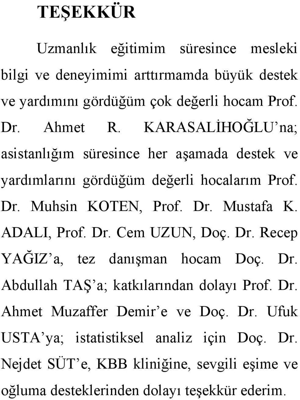 ADALI, Prof. Dr. Cem UZUN, Doç. Dr. Recep YAĞIZ a, tez danışman hocam Doç. Dr. Abdullah TAŞ a; katkılarından dolayı Prof. Dr. Ahmet Muzaffer Demir e ve Doç.