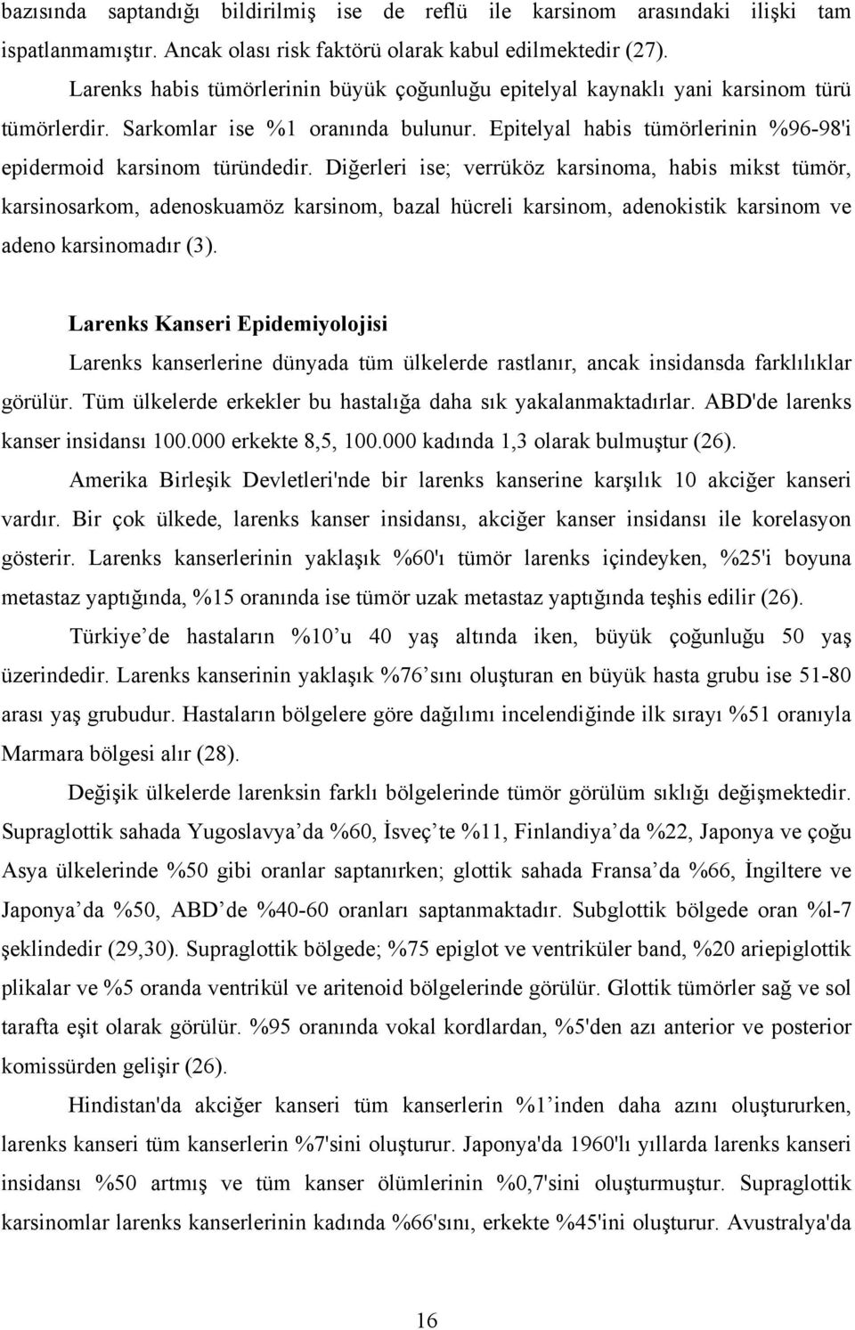 Diğerleri ise; verrüköz karsinoma, habis mikst tümör, karsinosarkom, adenoskuamöz karsinom, bazal hücreli karsinom, adenokistik karsinom ve adeno karsinomadır (3).