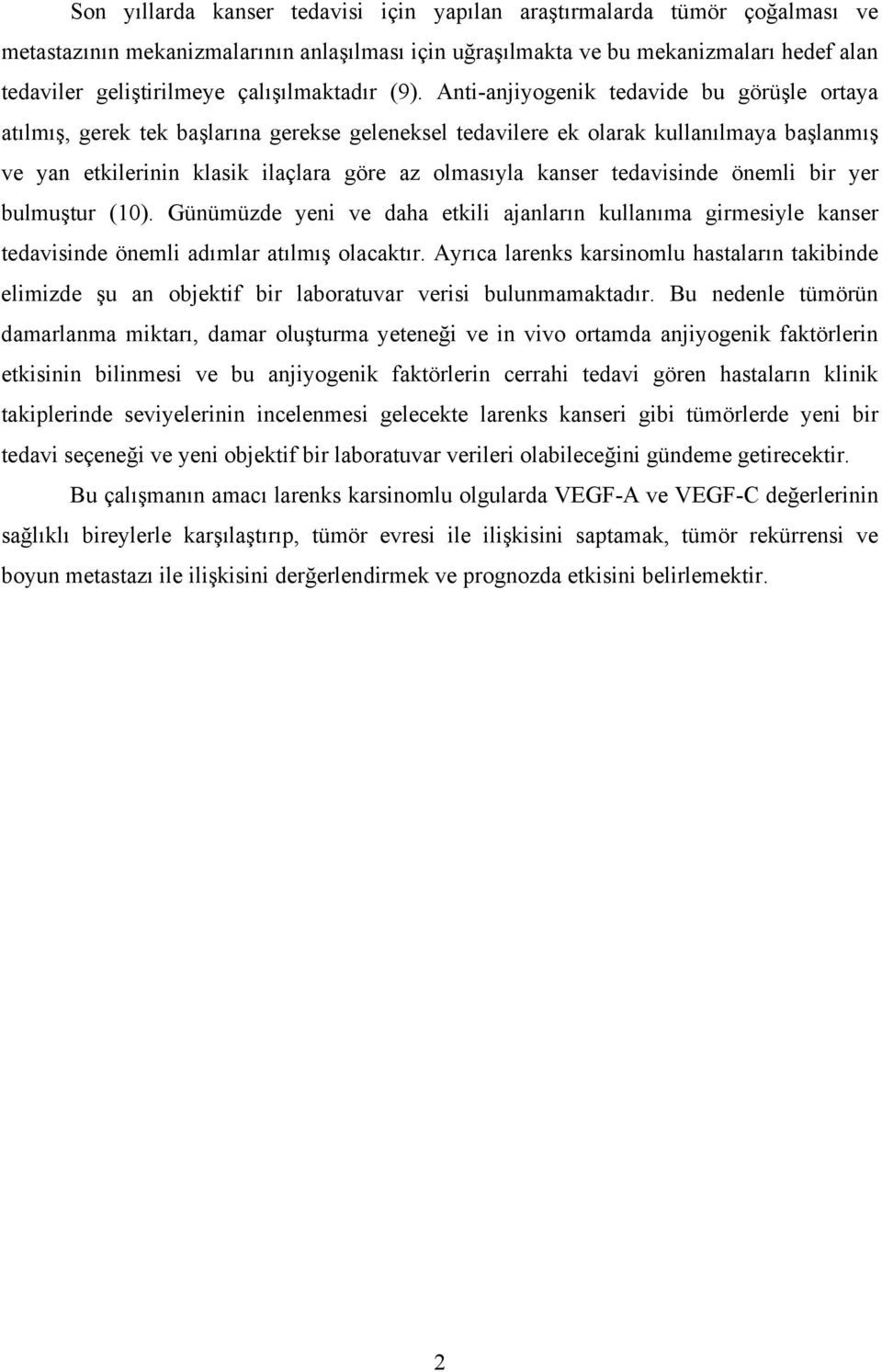 Anti-anjiyogenik tedavide bu görüşle ortaya atılmış, gerek tek başlarına gerekse geleneksel tedavilere ek olarak kullanılmaya başlanmış ve yan etkilerinin klasik ilaçlara göre az olmasıyla kanser