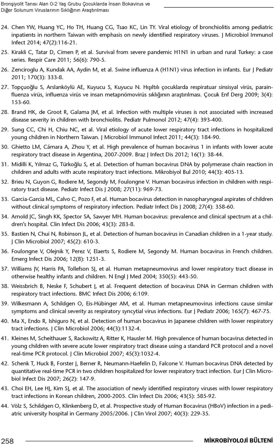 Kirakli C, Tatar D, Cimen P, et al. Survival from severe pandemic H1N1 in urban and rural Turkey: a case series. Respir Care 2011; 56(6): 790-5. 26. Zenciroglu A, Kundak AA, Aydin M, et al.