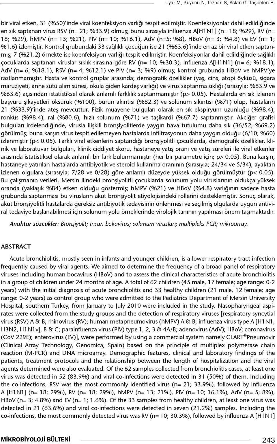 Kontrol grubundaki 33 sağlıklı çocuğun ise 21 (%63.6) inde en az bir viral etken saptanmış; 7 (%21.2) örnekte ise koenfeksiyon varlığı tespit edilmiştir.