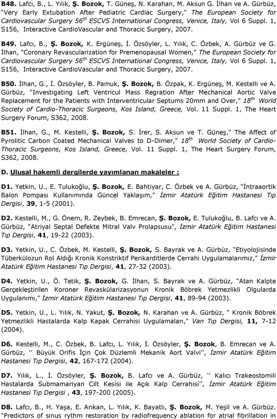1, S156, Interactive CardioVascular and Thoracic Surgery, 2007. B49. Lafcı, B., Ş. Bozok, K. Ergüneş, İ. Özsöyler, L. Yılık, C. Özbek, A. Gürbüz ve G.