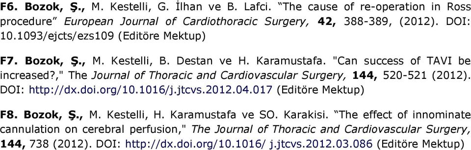 ," The Journal of Thoracic and Cardiovascular Surgery, 144, 520-521 (2012). DOI: http://dx.doi.org/10.1016/j.jtcvs.2012.04.017 (Editöre Mektup) F8. Bozok, Ş., M. Kestelli, H.