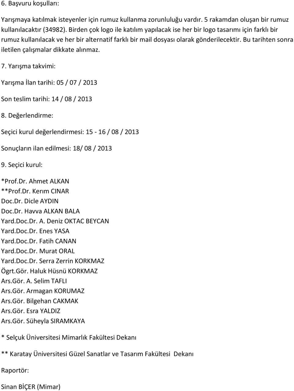 Bu tarihten sonra iletilen çalışmalar dikkate alınmaz. 7. Yarışma takvimi: Yarışma İlan tarihi: 05 / 07 / 2013 Son teslim tarihi: 14 / 08 / 2013 8.